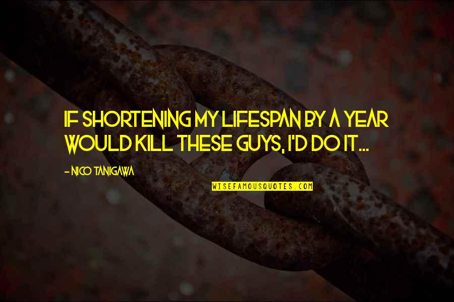 Grasiento En Quotes By Nico Tanigawa: If shortening my lifespan by a year would
