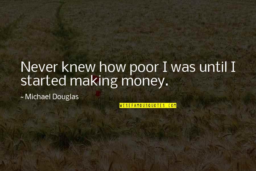 Graskaas Quotes By Michael Douglas: Never knew how poor I was until I Graskaas Quotes By Michael Douglas: Never knew how poor I was until I
