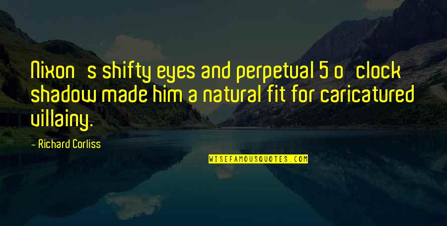 Graskaas Quotes By Richard Corliss: Nixon's shifty eyes and perpetual 5 o'clock shadow Graskaas Quotes By Richard Corliss: Nixon's shifty eyes and perpetual 5 o'clock shadow