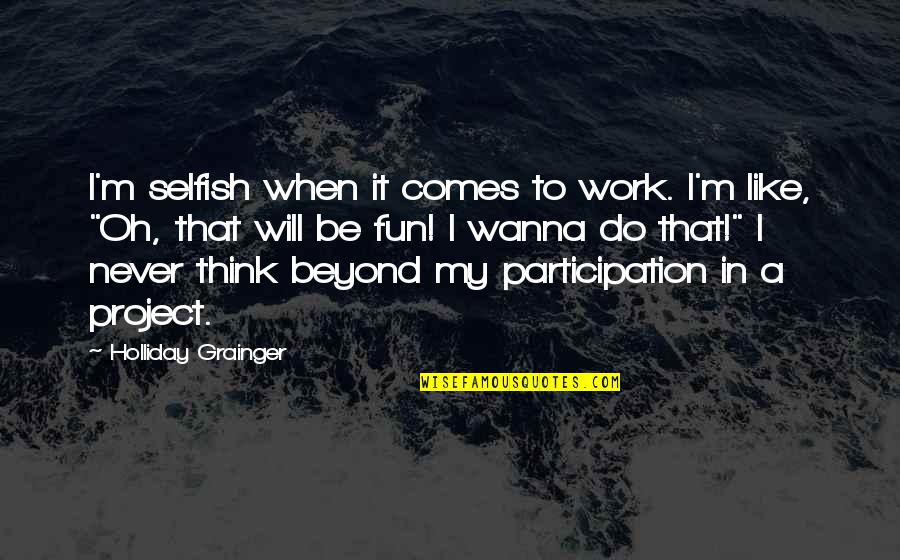 Grasp Hand Quotes By Holliday Grainger: I'm selfish when it comes to work. I'm Grasp Hand Quotes By Holliday Grainger: I'm selfish when it comes to work. I'm