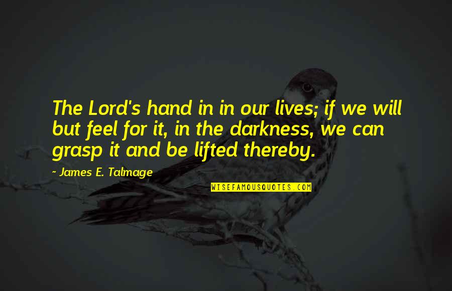 Grasp Hand Quotes By James E. Talmage: The Lord's hand in in our lives; if Grasp Hand Quotes By James E. Talmage: The Lord's hand in in our lives; if