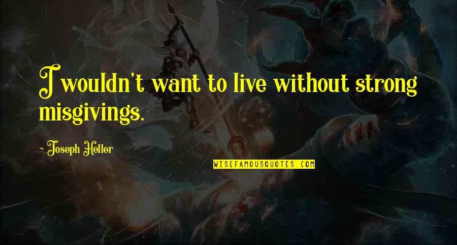 Grasp Hand Quotes By Joseph Heller: I wouldn't want to live without strong misgivings. Grasp Hand Quotes By Joseph Heller: I wouldn't want to live without strong misgivings.