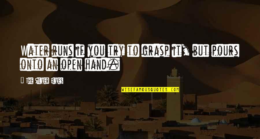 Grasp Hand Quotes By The Silver Elves: Water runs if you try to grasp it, Grasp Hand Quotes By The Silver Elves: Water runs if you try to grasp it,