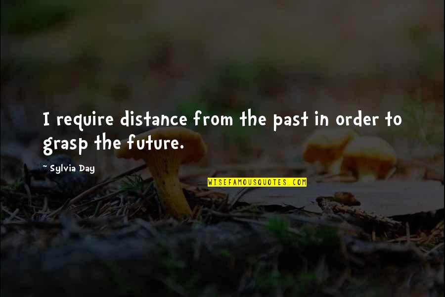 Grasp The Day Quotes By Sylvia Day: I require distance from the past in order