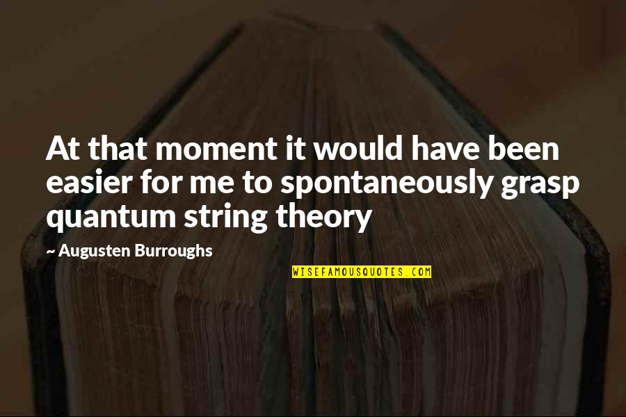 Grasp The Moment Quotes By Augusten Burroughs: At that moment it would have been easier