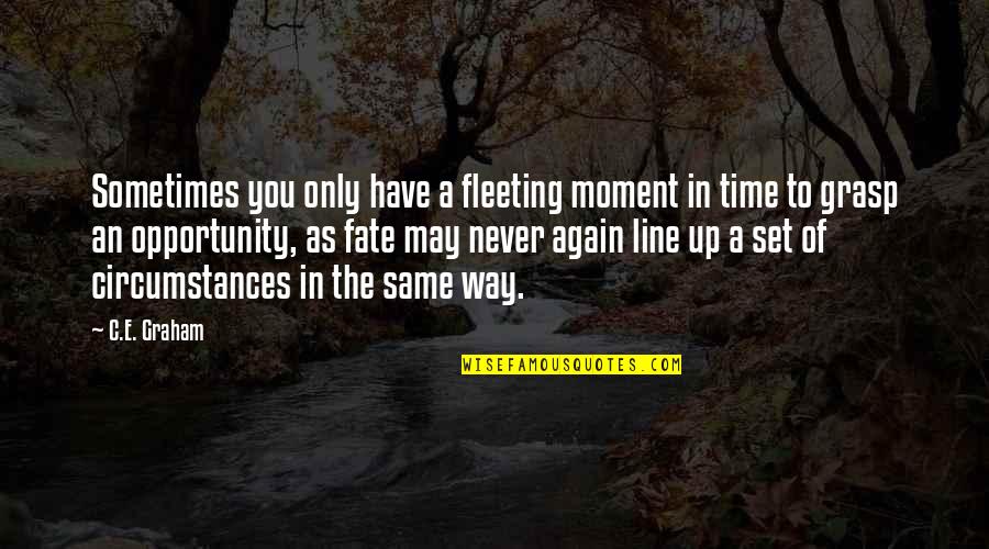 Grasp The Moment Quotes By C.E. Graham: Sometimes you only have a fleeting moment in