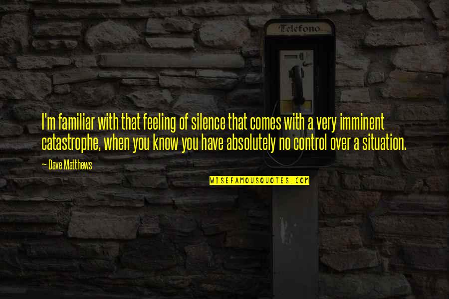 Grasp The Moment Quotes By Dave Matthews: I'm familiar with that feeling of silence that