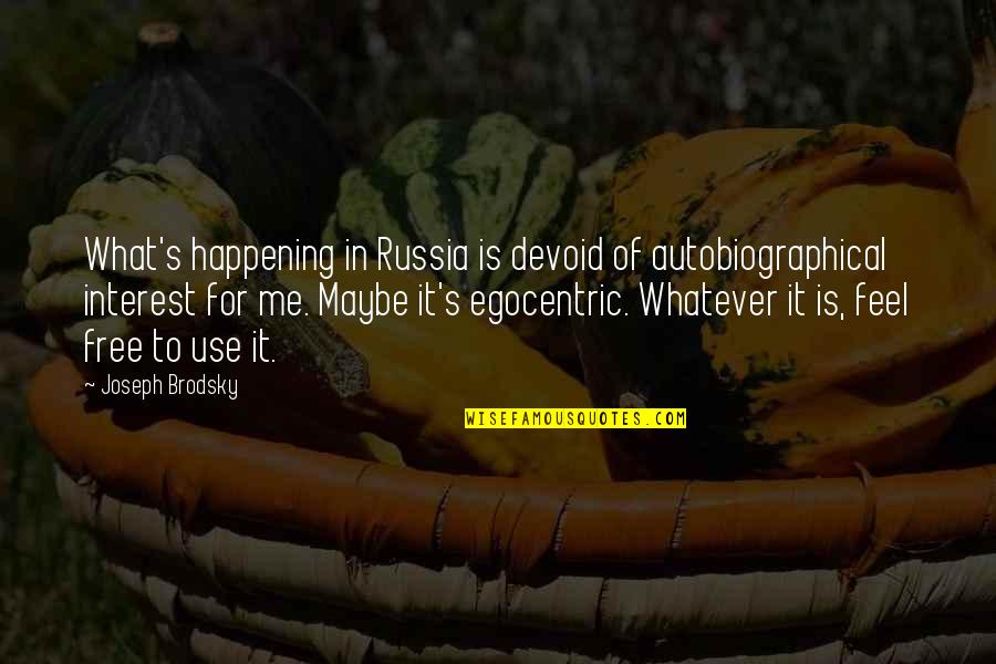 Grasp The Moment Quotes By Joseph Brodsky: What's happening in Russia is devoid of autobiographical
