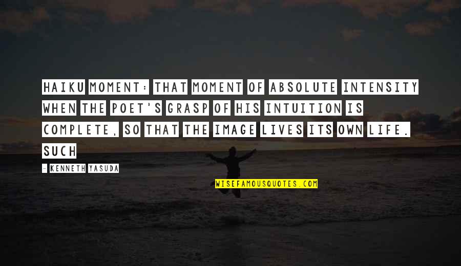Grasp The Moment Quotes By Kenneth Yasuda: haiku moment: that moment of absolute intensity when