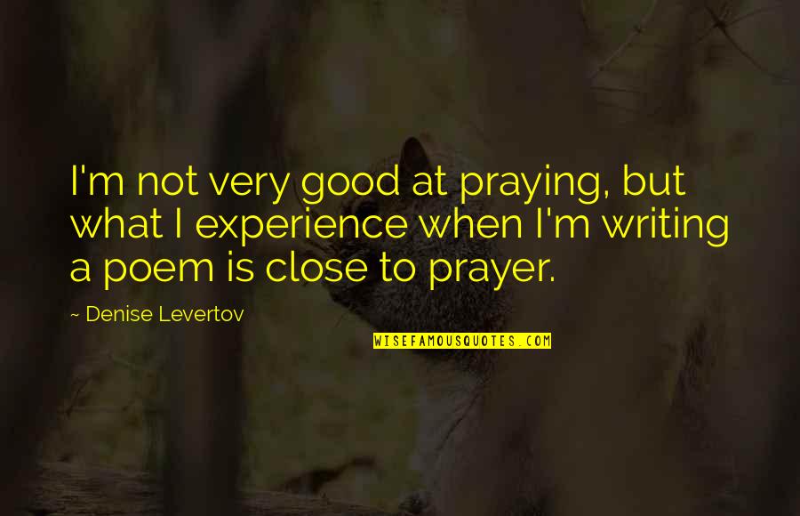 Grasp The Opportunity Quotes By Denise Levertov: I'm not very good at praying, but what