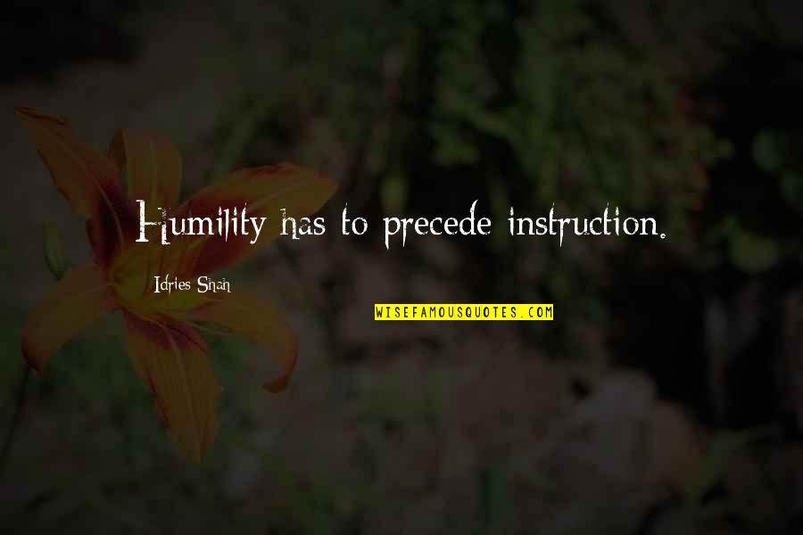 Grasp The Opportunity Quotes By Idries Shah: Humility has to precede instruction.