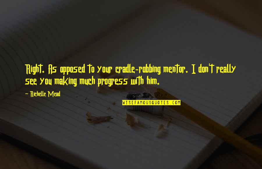 Grasp The Opportunity Quotes By Richelle Mead: Right. As opposed to your cradle-robbing mentor. I