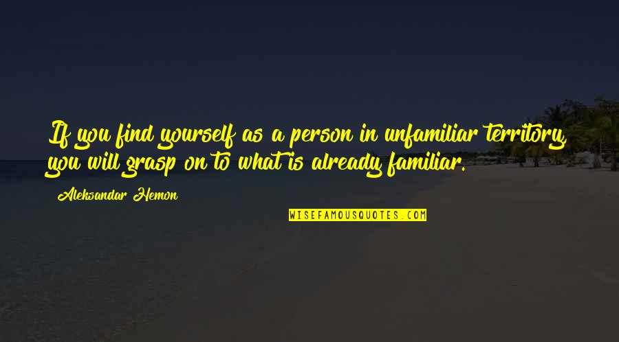 Grasp'd Quotes By Aleksandar Hemon: If you find yourself as a person in