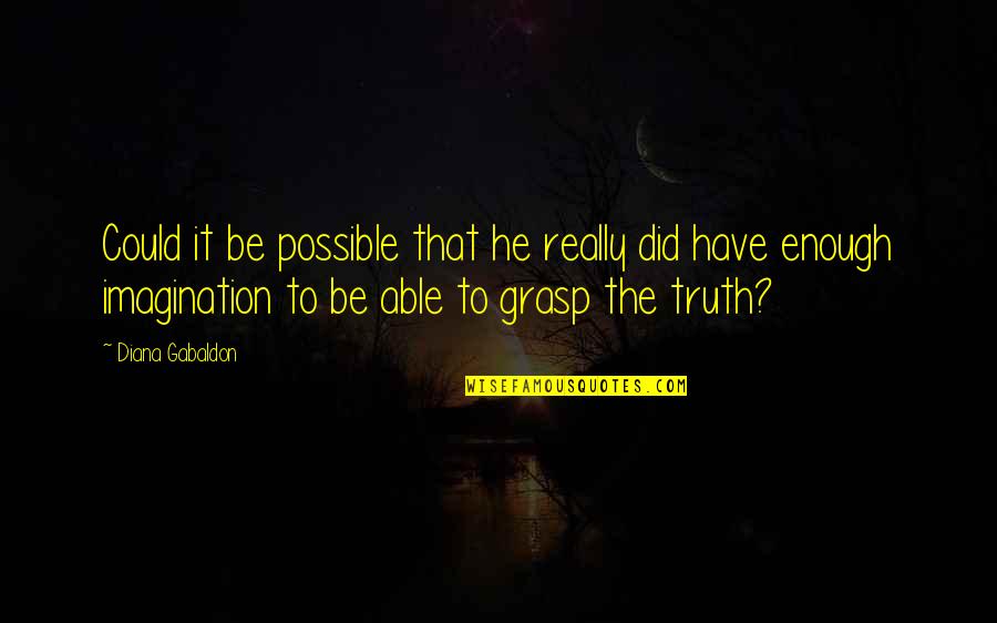 Grasp'd Quotes By Diana Gabaldon: Could it be possible that he really did