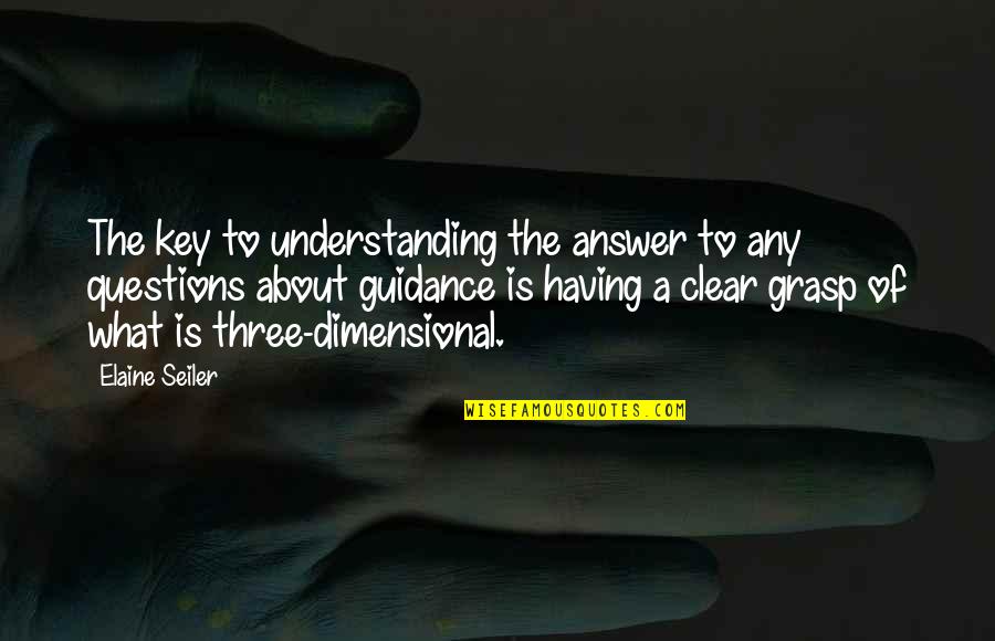 Grasp'd Quotes By Elaine Seiler: The key to understanding the answer to any