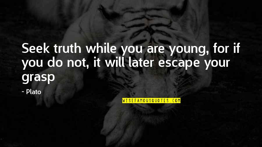 Grasp'd Quotes By Plato: Seek truth while you are young, for if
