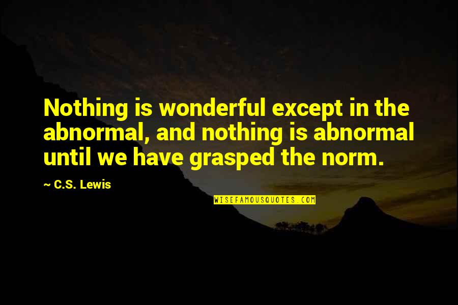 Grasped 7 Quotes By C.S. Lewis: Nothing is wonderful except in the abnormal, and