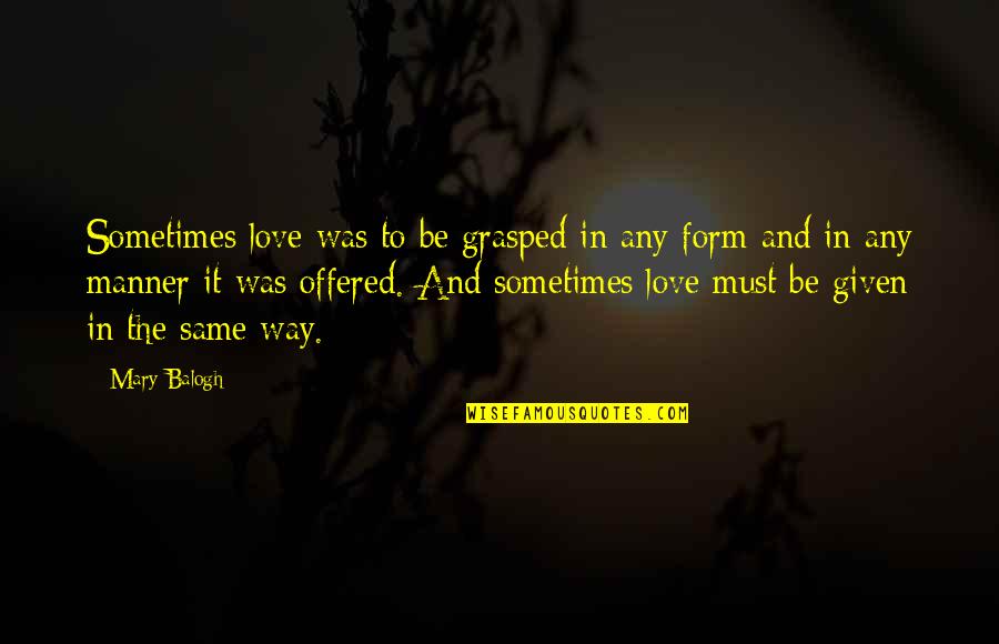 Grasped 7 Quotes By Mary Balogh: Sometimes love was to be grasped in any