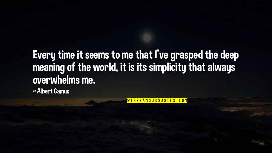 Grasped Quotes By Albert Camus: Every time it seems to me that I've Grasped Quotes By Albert Camus: Every time it seems to me that I've