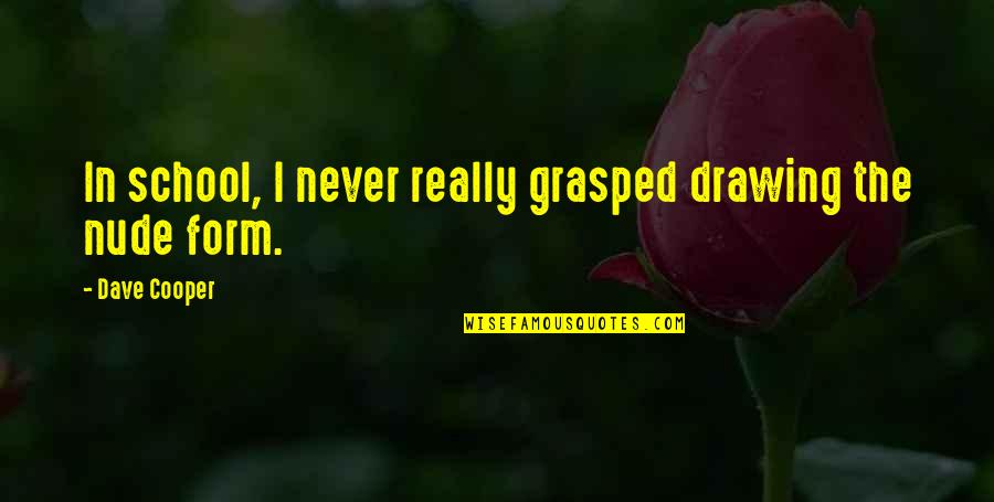 Grasped Quotes By Dave Cooper: In school, I never really grasped drawing the