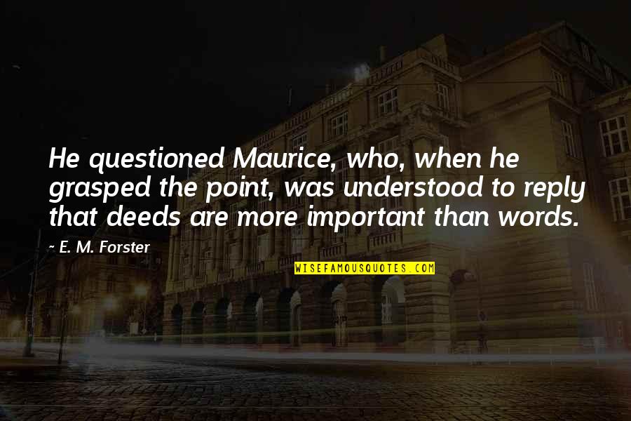 Grasped Quotes By E. M. Forster: He questioned Maurice, who, when he grasped the Grasped Quotes By E. M. Forster: He questioned Maurice, who, when he grasped the