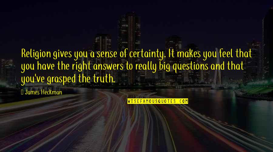 Grasped Quotes By James Heckman: Religion gives you a sense of certainty. It