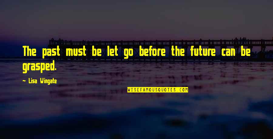 Grasped Quotes By Lisa Wingate: The past must be let go before the