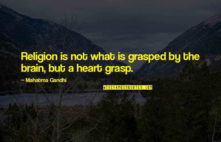 Grasped Quotes By Mahatma Gandhi: Religion is not what is grasped by the