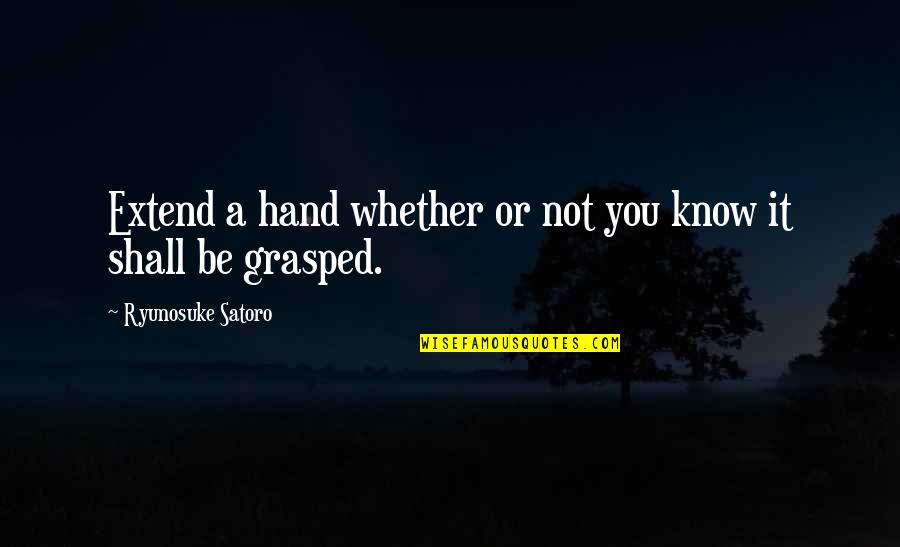 Grasped Quotes By Ryunosuke Satoro: Extend a hand whether or not you know