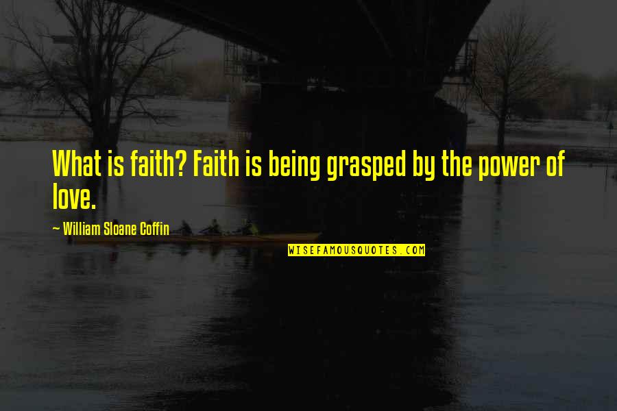 Grasped Quotes By William Sloane Coffin: What is faith? Faith is being grasped by