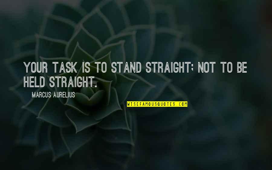 Grasped Strongly Quotes By Marcus Aurelius: Your task is to stand straight; not to