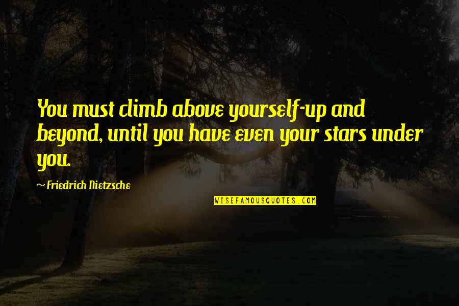 Grasper Arms Quotes By Friedrich Nietzsche: You must climb above yourself-up and beyond, until