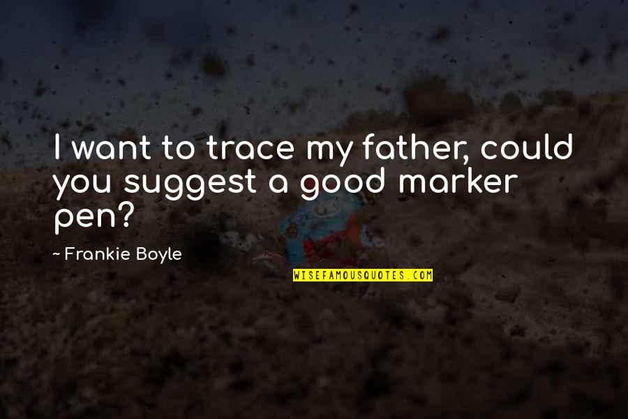 Grasping At Straws Quotes By Frankie Boyle: I want to trace my father, could you