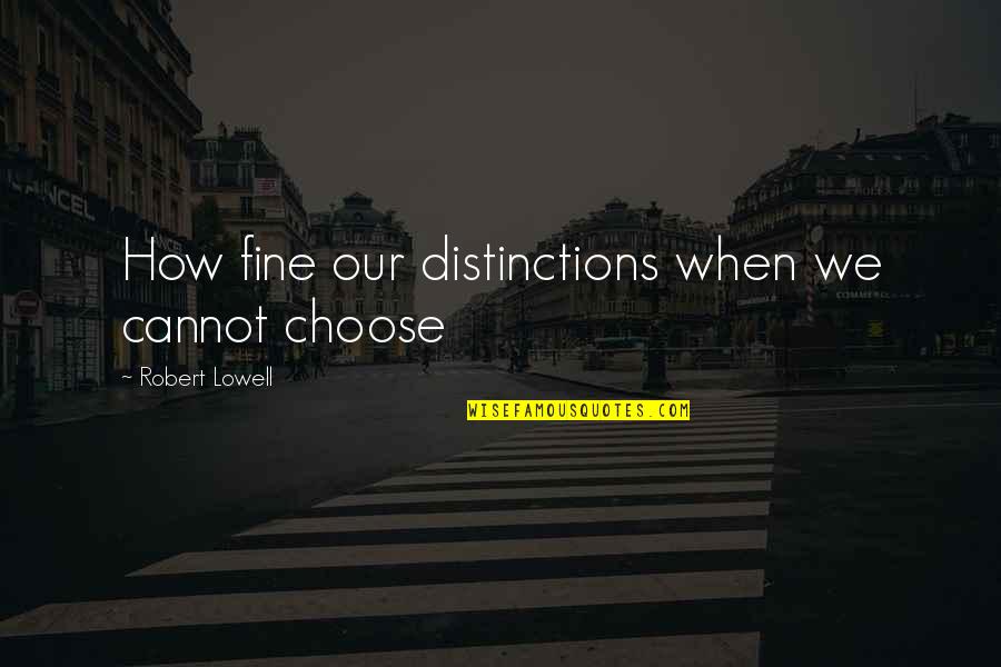 Grasping At Straws Quotes By Robert Lowell: How fine our distinctions when we cannot choose