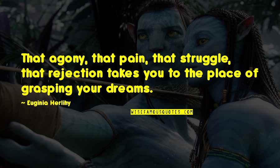 Grasping Best Quotes By Euginia Herlihy: That agony, that pain, that struggle, that rejection