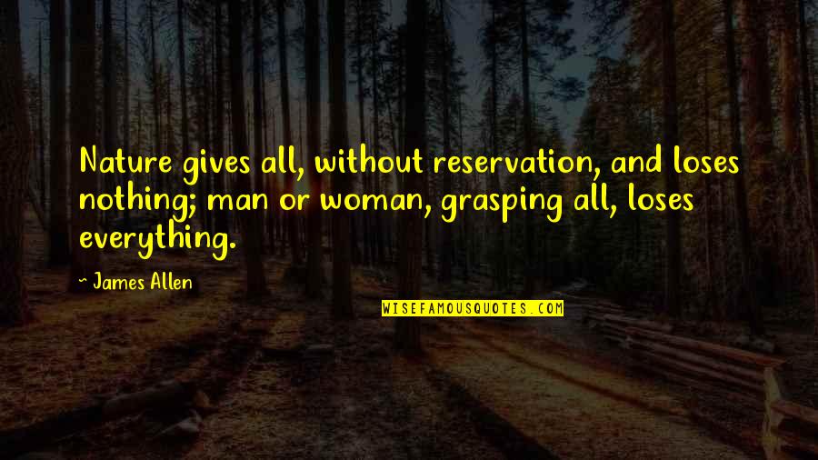 Grasping Best Quotes By James Allen: Nature gives all, without reservation, and loses nothing;