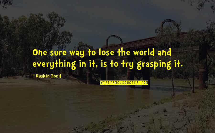 Grasping Best Quotes By Ruskin Bond: One sure way to lose the world and