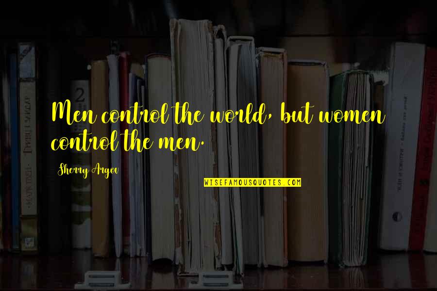 Grasping Mind Quotes By Sherry Argov: Men control the world, but women control the