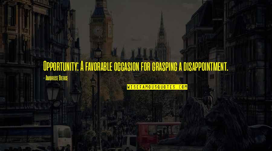 Grasping Opportunity Quotes By Ambrose Bierce: Opportunity: A favorable occasion for grasping a disappointment.