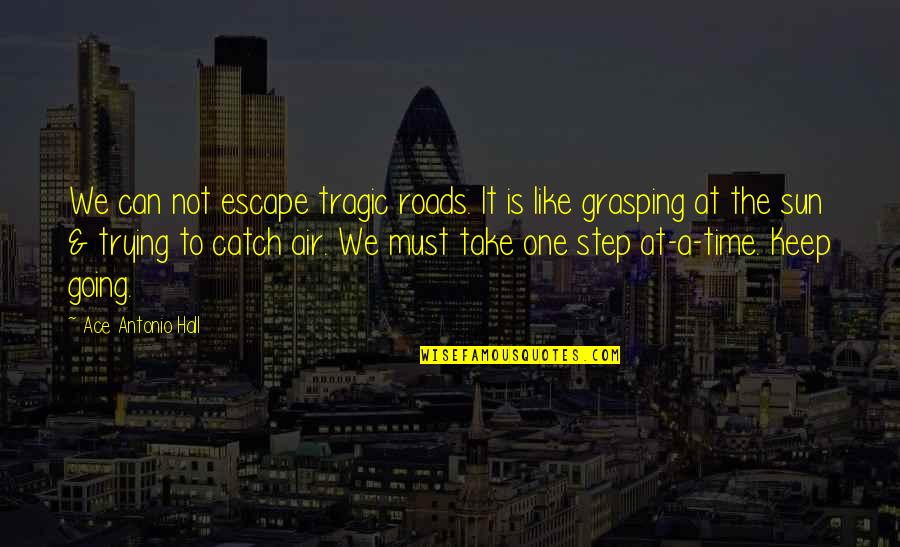 Grasping Quotes By Ace Antonio Hall: We can not escape tragic roads. It is