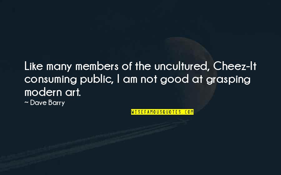 Grasping Quotes By Dave Barry: Like many members of the uncultured, Cheez-It consuming