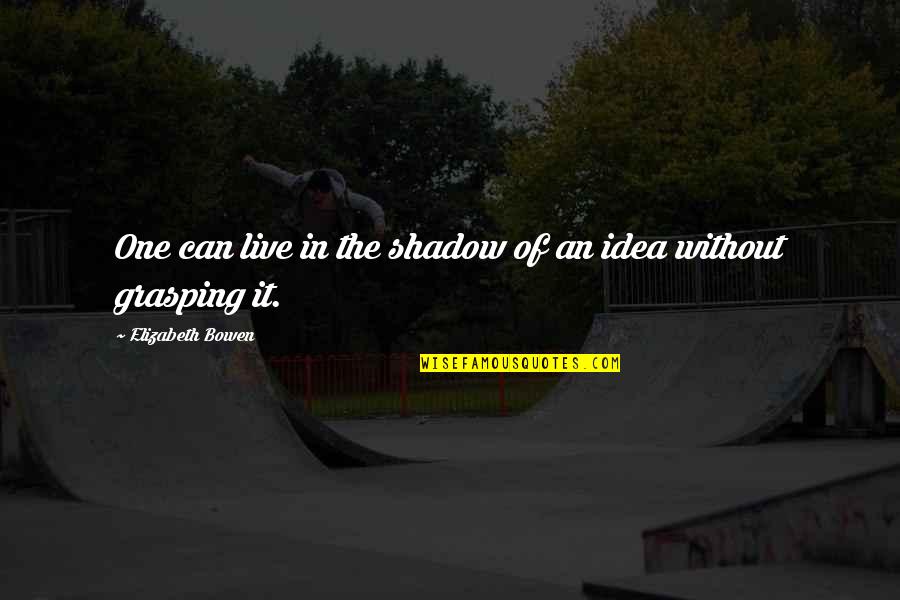 Grasping Quotes By Elizabeth Bowen: One can live in the shadow of an Grasping Quotes By Elizabeth Bowen: One can live in the shadow of an