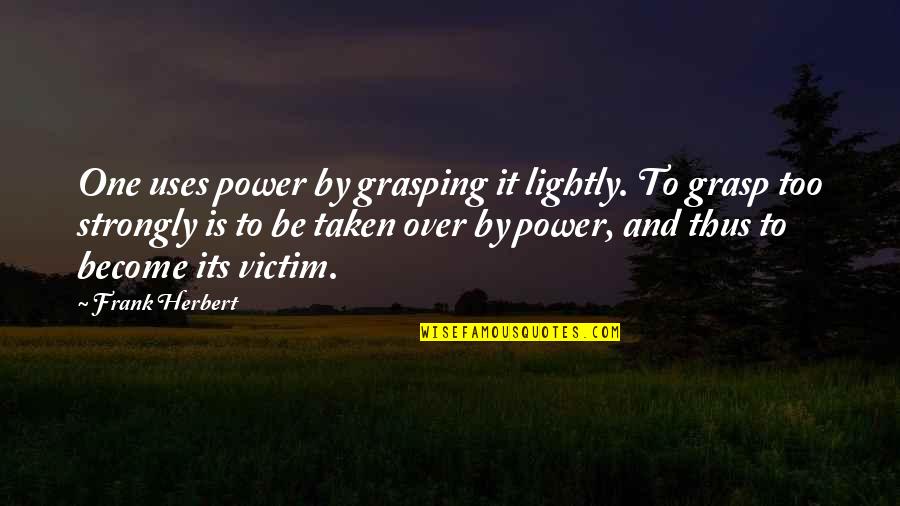 Grasping Quotes By Frank Herbert: One uses power by grasping it lightly. To