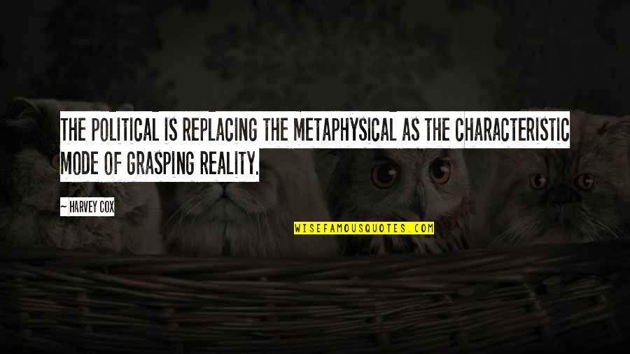 Grasping Quotes By Harvey Cox: The political is replacing the metaphysical as the