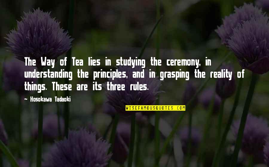 Grasping Quotes By Hosokawa Tadaoki: The Way of Tea lies in studying the Grasping Quotes By Hosokawa Tadaoki: The Way of Tea lies in studying the