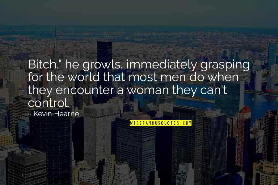 Grasping Quotes By Kevin Hearne: Bitch," he growls, immediately grasping for the world