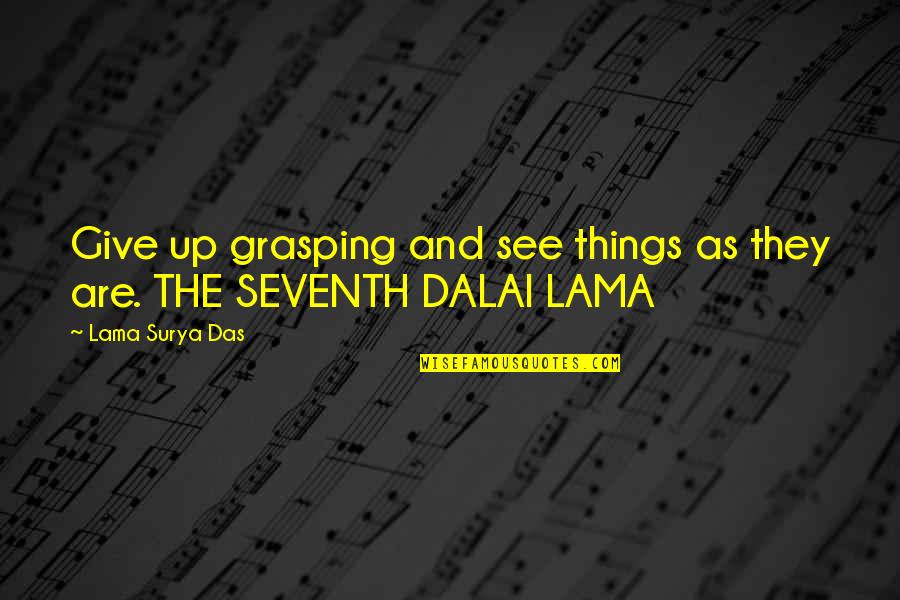 Grasping Quotes By Lama Surya Das: Give up grasping and see things as they