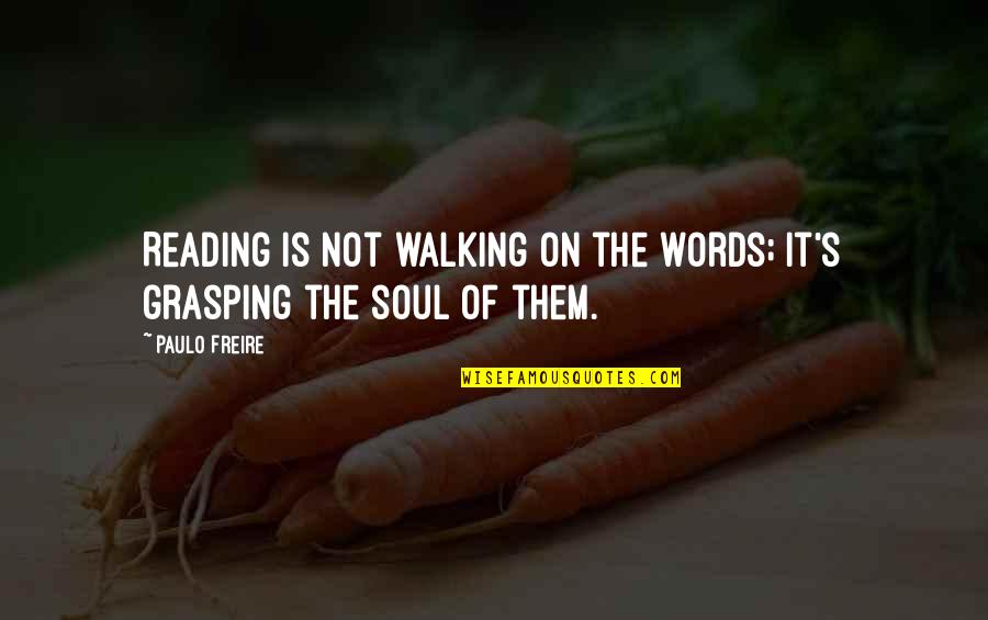 Grasping Quotes By Paulo Freire: Reading is not walking on the words; it's