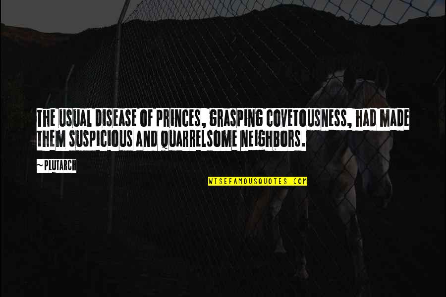 Grasping Quotes By Plutarch: The usual disease of princes, grasping covetousness, had