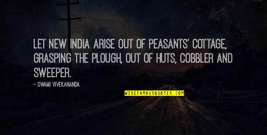 Grasping Quotes By Swami Vivekananda: Let new India arise out of peasants' cottage,